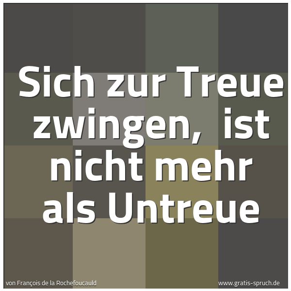 Quadratisches Spruchbild: Sich zur Treue zwingen, ist nicht mehr als Untreue
