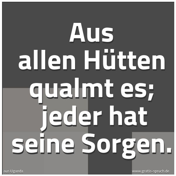 Quadratisches Spruchbild: Aus allen Hütten qualmt es; jeder hat seine Sorgen.