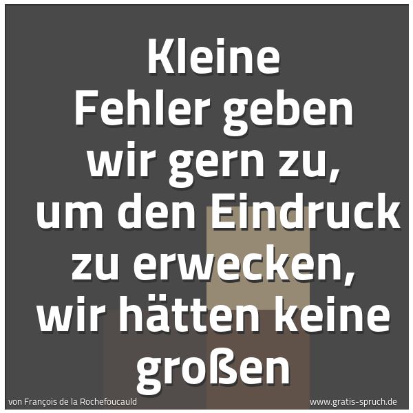 Quadratisches Spruchbild: Kleine Fehler geben wir gern zu, um den Eindruck zu erwecken, wir hätten keine großen