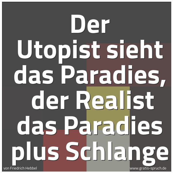 Quadratisches Spruchbild: Der Utopist sieht das Paradies, der Realist das Paradies plus Schlange