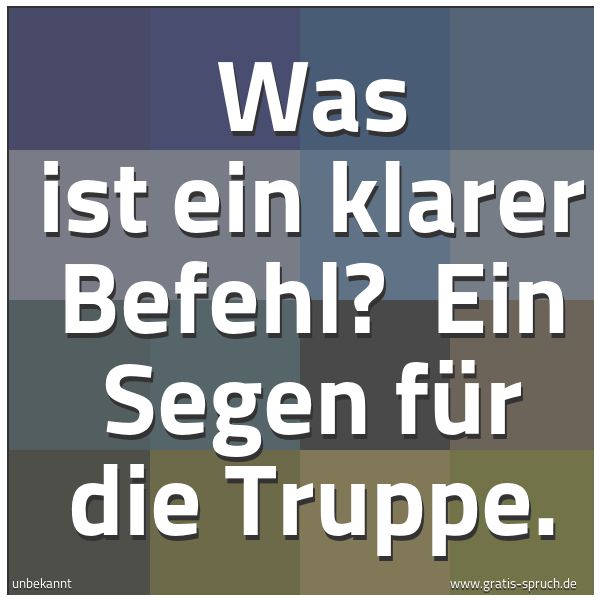 Quadratisches Spruchbild: Was ist ein klarer Befehl? Ein Segen für die Truppe.