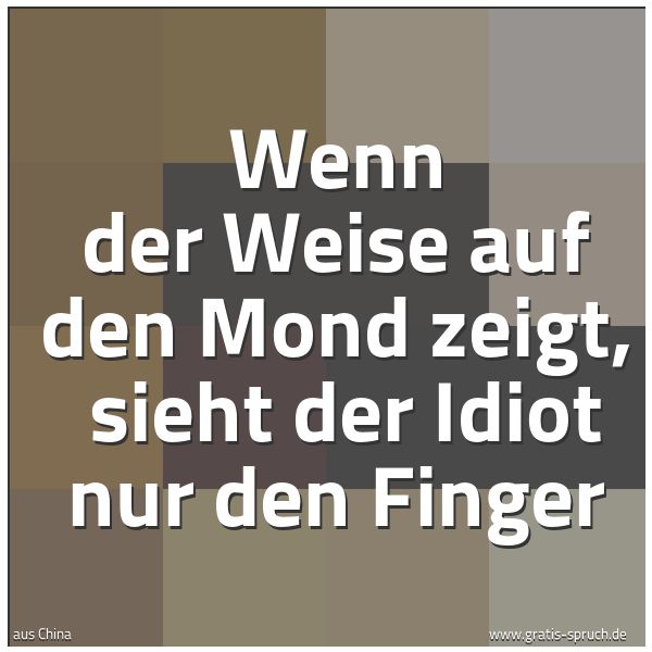 Quadratisches Spruchbild: Wenn der Weise auf den Mond zeigt, sieht der Idiot nur den Finger