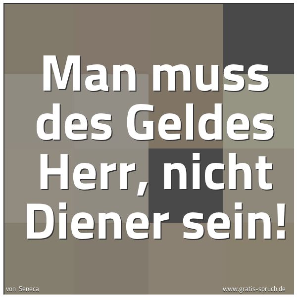 Quadratisches Spruchbild: Man muss des Geldes Herr, nicht Diener sein!