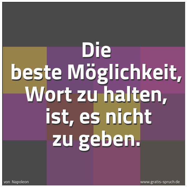 Quadratisches Spruchbild: Die beste Möglichkeit, Wort zu halten,  ist, es nicht zu geben.