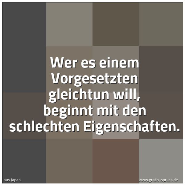 Quadratisches Spruchbild: Wer es einem Vorgesetzten gleichtun will, beginnt mit den schlechten Eigenschaften.