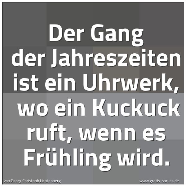 Quadratisches Spruchbild: Der Gang der Jahreszeiten ist ein Uhrwerk, wo ein Kuckuck ruft, wenn es Frühling wird.