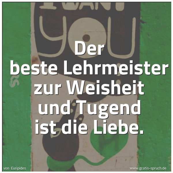 Quadratisches Spruchbild: Der beste Lehrmeister zur Weisheit und Tugend ist die Liebe.