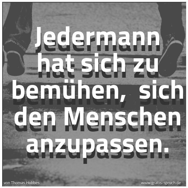 Quadratisches Spruchbild: Jedermann hat sich zu bemühen, sich den Menschen anzupassen.