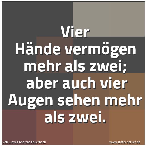 Quadratisches Spruchbild: Vier Hände vermögen mehr als zwei;  aber auch vier Augen sehen mehr als zwei.