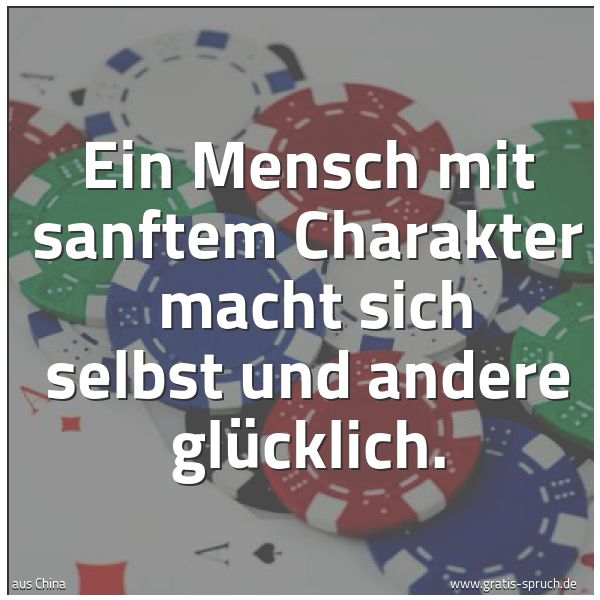 Quadratisches Spruchbild: Ein Mensch mit sanftem Charakter  macht sich selbst und andere glücklich.