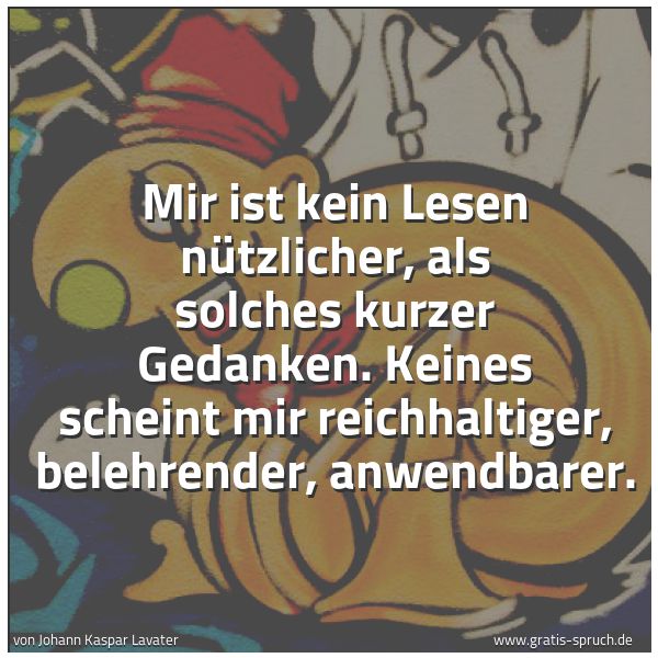 Quadratisches Spruchbild: Mir ist kein Lesen nützlicher, als solches kurzer Gedanken. Keines scheint mir reichhaltig …