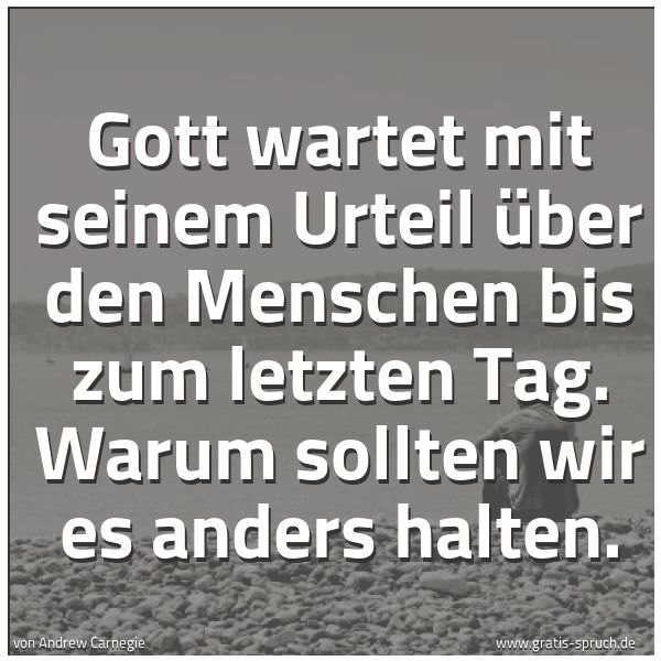 Quadratisches Spruchbild: Gott wartet mit seinem Urteil über den Menschen bis zum letzten Tag. Warum sollten wir es …