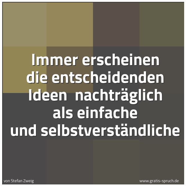 Quadratisches Spruchbild: Immer erscheinen die entscheidenden Ideen  nachträglich als einfache und selbstverständlic …