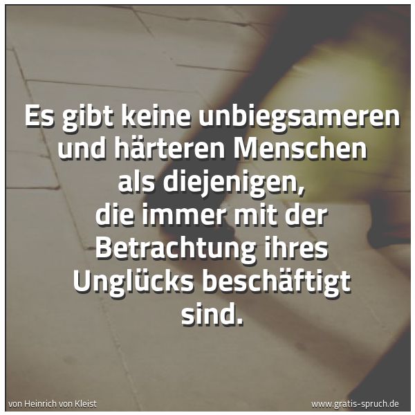Quadratisches Spruchbild: Es gibt keine unbiegsameren und härteren Menschen als diejenigen, die immer mit der Betrac …