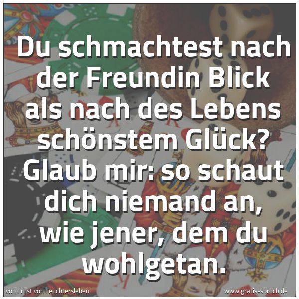 Quadratisches Spruchbild: Du schmachtest nach der Freundin Blick als nach des Lebens schönstem Glück? Glaub mir: so …