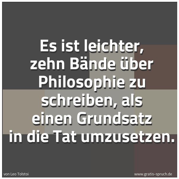 Quadratisches Spruchbild: Es ist leichter, zehn Bände über Philosophie zu schreiben, als einen Grundsatz in die Tat …