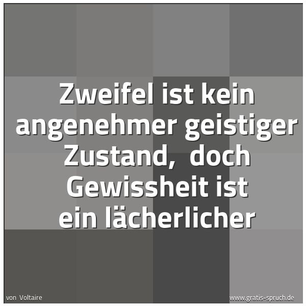 Quadratisches Spruchbild: Zweifel ist kein angenehmer geistiger Zustand,  doch Gewissheit ist ein lächerlicher
