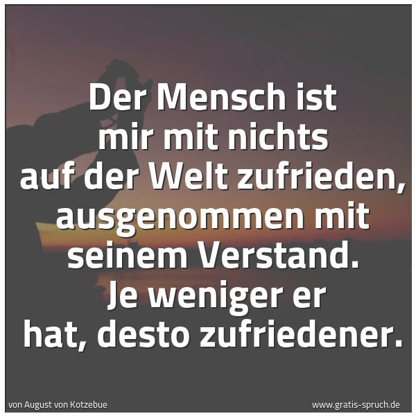 Quadratisches Spruchbild: Der Mensch ist mir mit nichts auf der Welt zufrieden, ausgenommen mit seinem Verstand. Je …