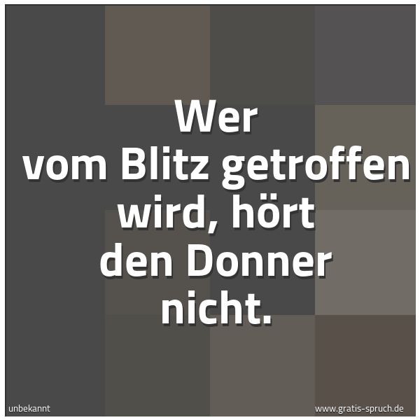 Quadratisches Spruchbild: Wer vom Blitz getroffen wird, hört den Donner nicht.