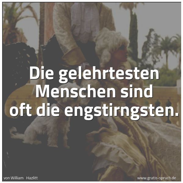 Quadratisches Spruchbild: Die gelehrtesten Menschen sind oft die engstirngsten.