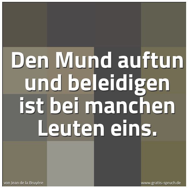 Quadratisches Spruchbild: Den Mund auftun und beleidigen ist bei manchen Leuten eins.