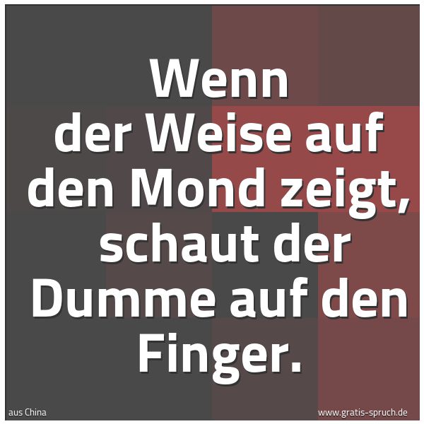 Quadratisches Spruchbild: Wenn der Weise auf den Mond zeigt,  schaut der Dumme auf den Finger.