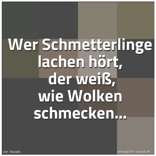 Quadratisches Spruchbild: Wer Schmetterlinge lachen hört,  der weiß, wie Wolken schmecken...