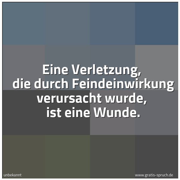 Quadratisches Spruchbild: Eine Verletzung, die durch Feindeinwirkung verursacht wurde, ist eine Wunde.