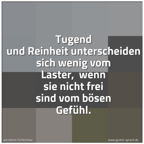 Quadratisches Spruchbild: Tugend und Reinheit unterscheiden sich wenig vom Laster, wenn sie nicht frei sind vom bös …