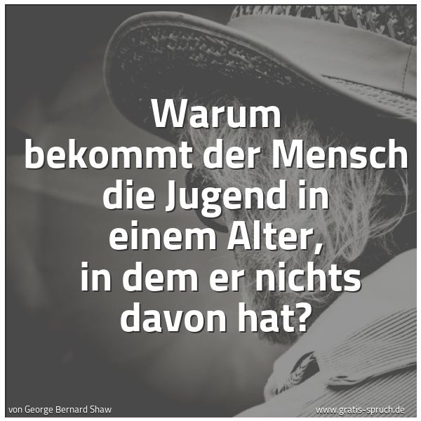 Quadratisches Spruchbild: Warum bekommt der Mensch die Jugend in einem Alter, in dem er nichts davon hat?