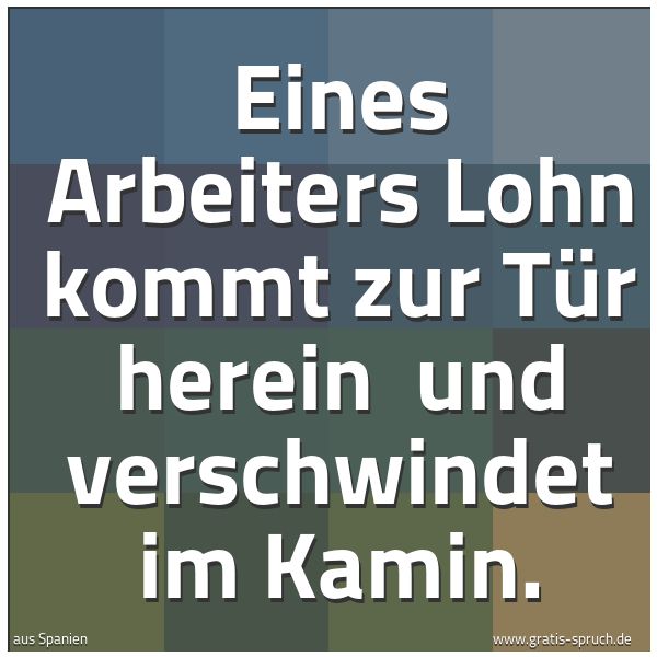Quadratisches Spruchbild: Eines Arbeiters Lohn kommt zur Tür herein und verschwindet im Kamin.