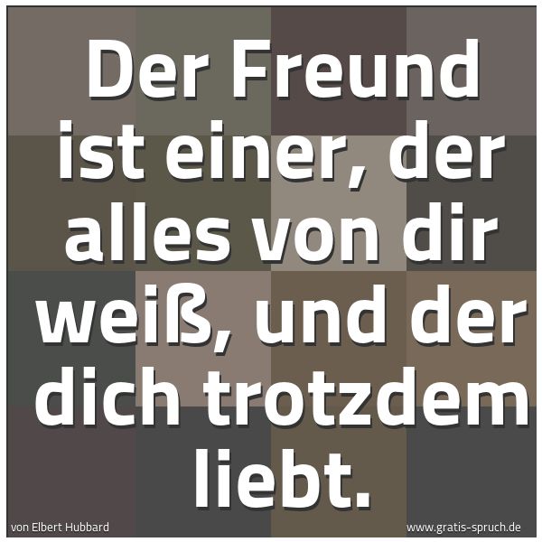 Quadratisches Spruchbild: Der Freund ist einer, der alles von dir weiß, und der dich trotzdem liebt.