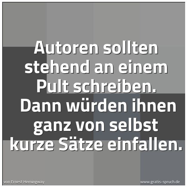 Quadratisches Spruchbild: Autoren sollten stehend an einem Pult schreiben.  Dann würden ihnen ganz von selbst kurze  …