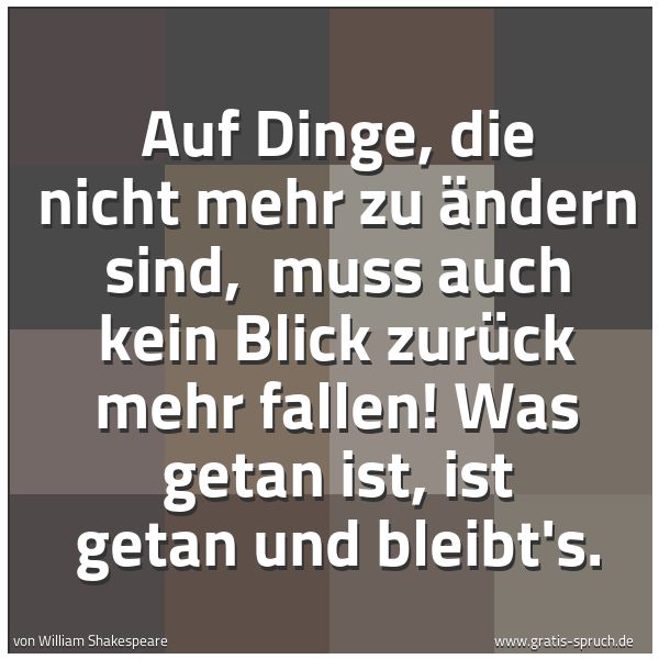 Quadratisches Spruchbild: Auf Dinge, die nicht mehr zu ändern sind,  muss auch kein Blick zurück mehr fallen! Was ge …