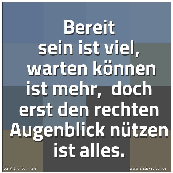 Quadratisches Spruchbild: Bereit sein ist viel,  warten können ist mehr,  doch erst den rechten Augenblick nützen is …