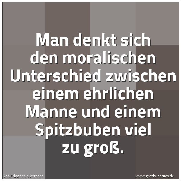 Quadratisches Spruchbild: Man denkt sich den moralischen Unterschied zwischen einem ehrlichen Manne und einem Spitzb …