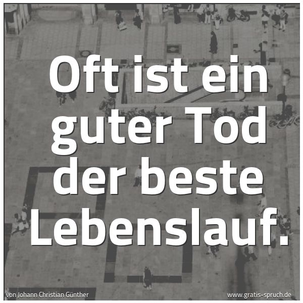 Quadratisches Spruchbild: Oft ist ein guter Tod der beste Lebenslauf.