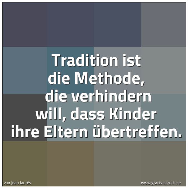 Quadratisches Spruchbild: Tradition ist die Methode, die verhindern will, dass Kinder ihre Eltern übertreffen.