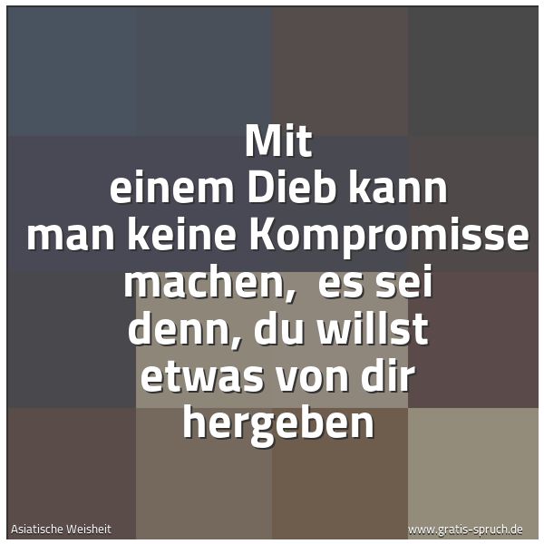 Quadratisches Spruchbild: Mit einem Dieb kann man keine Kompromisse machen, es sei denn, du willst etwas von dir he …