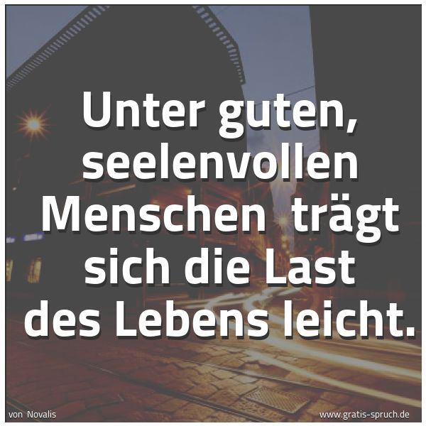 Quadratisches Spruchbild: Unter guten, seelenvollen Menschen  trägt sich die Last des Lebens leicht.
