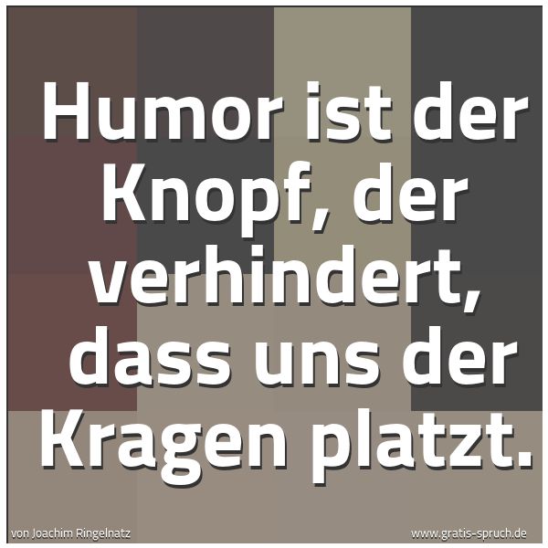 Quadratisches Spruchbild: Humor ist der Knopf, der verhindert, dass uns der Kragen platzt.