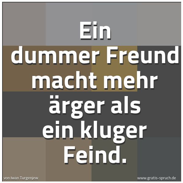 Quadratisches Spruchbild: Ein dummer Freund macht mehr Ärger als ein kluger Feind.