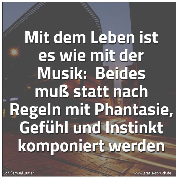 Quadratisches Spruchbild: Mit dem Leben ist es wie mit der Musik:  Beides muß statt nach Regeln mit Phantasie, Gefüh …