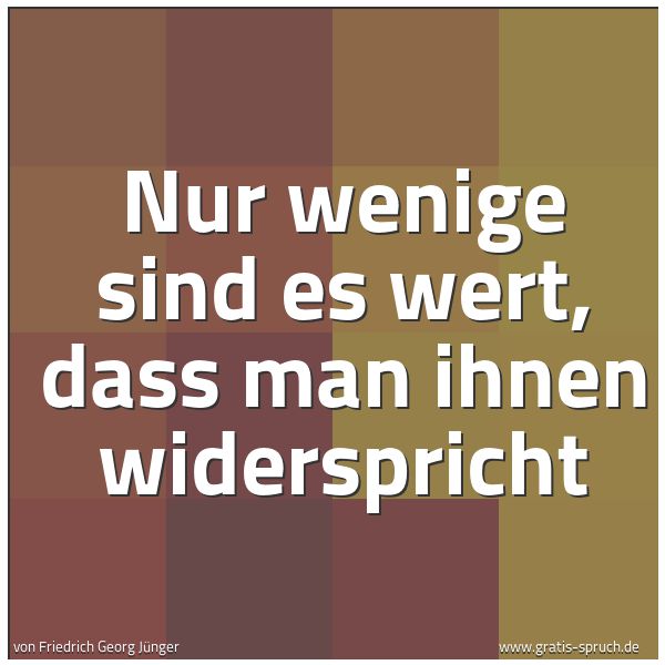 Quadratisches Spruchbild: Nur wenige sind es wert, dass man ihnen widerspricht