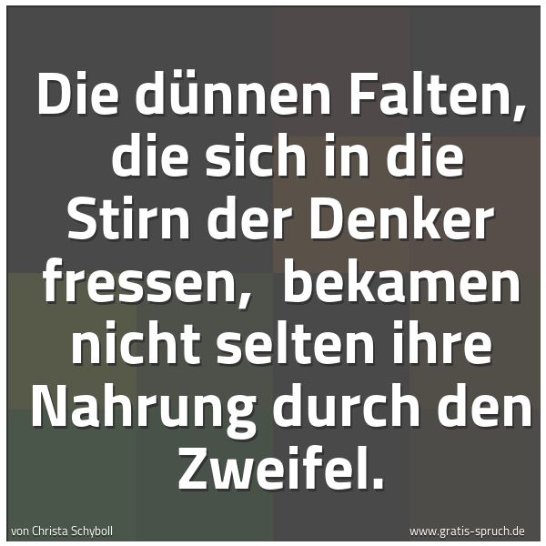Quadratisches Spruchbild: Die dünnen Falten, die sich in die Stirn der Denker fressen, bekamen nicht selten ihre N …