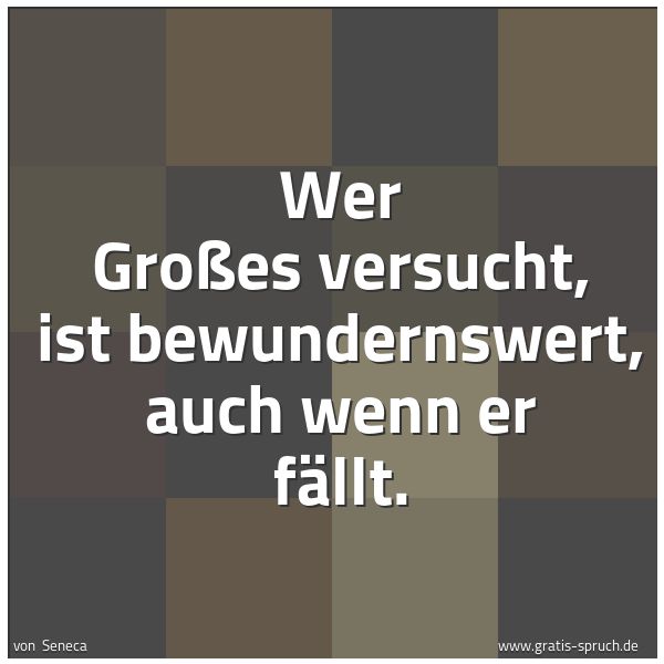 Quadratisches Spruchbild: Wer Großes versucht, ist bewundernswert, auch wenn er fällt.