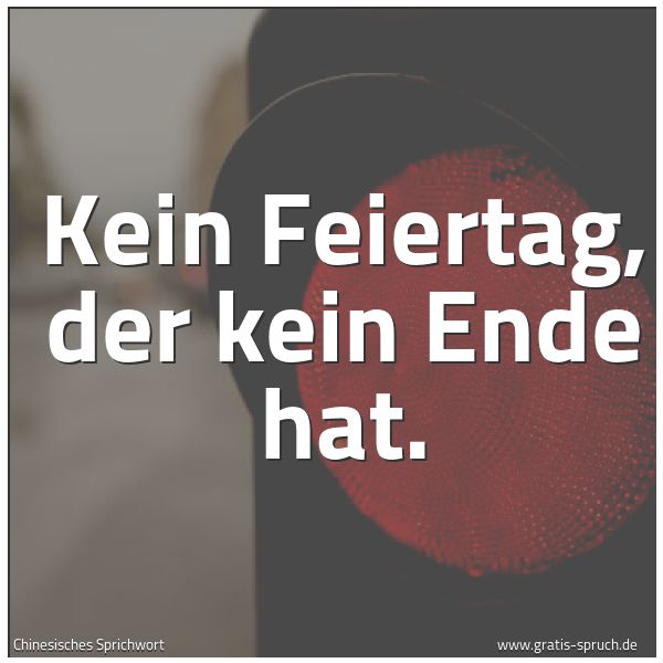 Quadratisches Spruchbild: Kein Feiertag, der kein Ende hat.