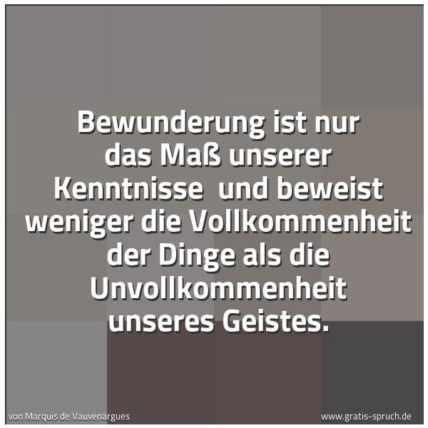 Quadratisches Spruchbild: Bewunderung ist nur das Maß unserer Kenntnisse und beweist weniger die Vollkommenheit der …