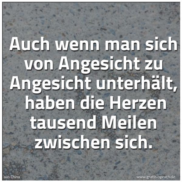 Quadratisches Spruchbild: Auch wenn man sich von Angesicht zu Angesicht unterhält, haben die Herzen tausend Meilen …