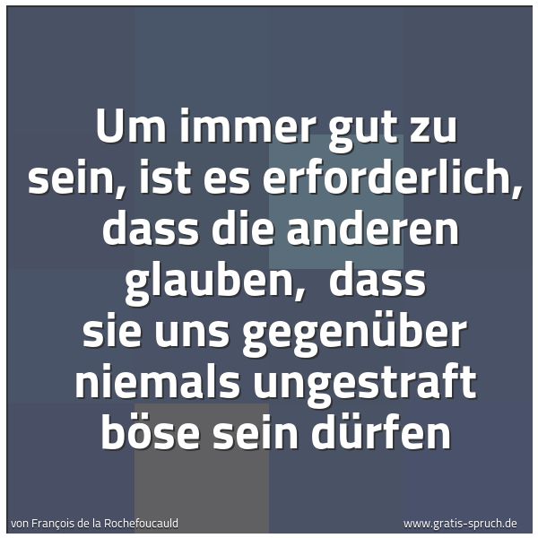 Quadratisches Spruchbild: Um immer gut zu sein, ist es erforderlich, dass die anderen glauben, dass sie uns gegenü …